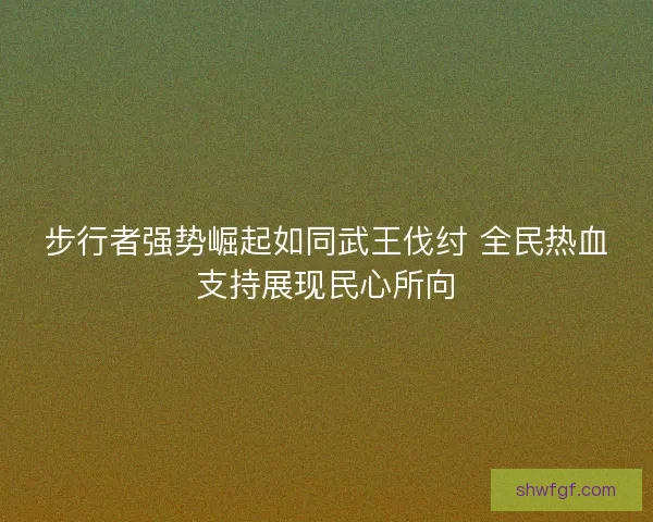 步行者强势崛起如同武王伐纣 全民热血支持展现民心所向